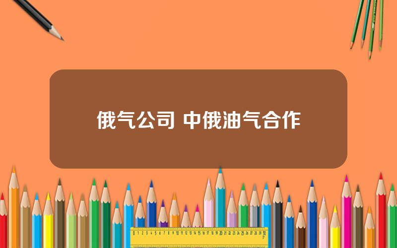 俄气公司 中俄油气合作